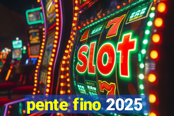 pente fino 2025